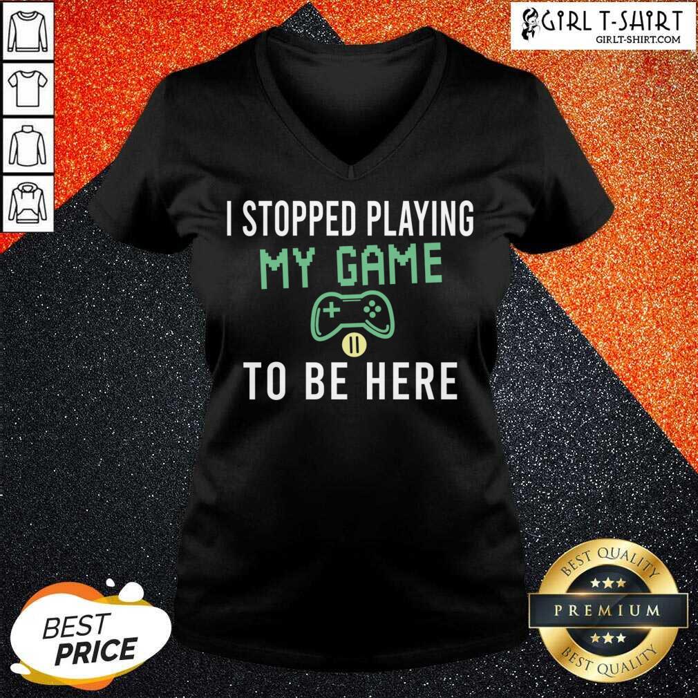 Best I Stopped Playing My Game To Be Here Gamer Sayings Video Games Lover Shirt