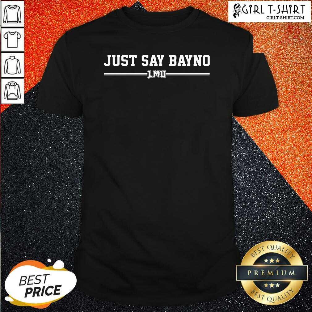 Best Just Say Bayno LMU Shirt