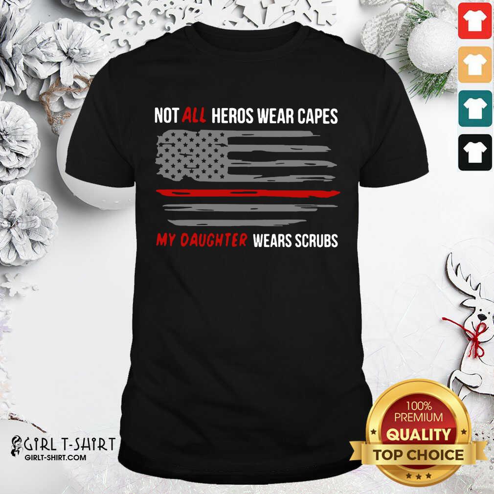 Best Not All Heroes Wear Capes My Daughter Wears Scrubs Shirt