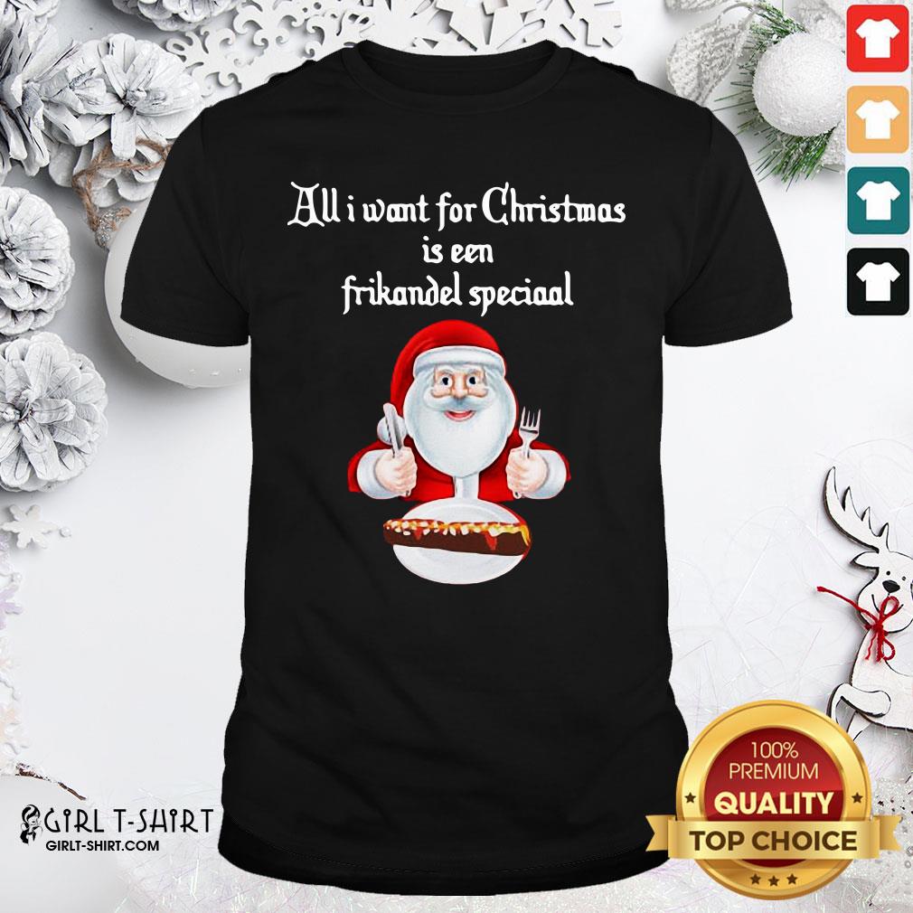 Best Santa Claus All Want For Christmas Is A Frikandel Special Shirt