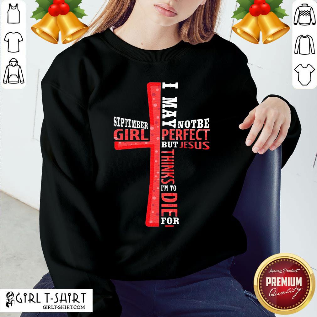 best-september-girl-i-may-note-be-perfect-but-jesus-thinks-im-to-die-for-sweatshirt.jpg
