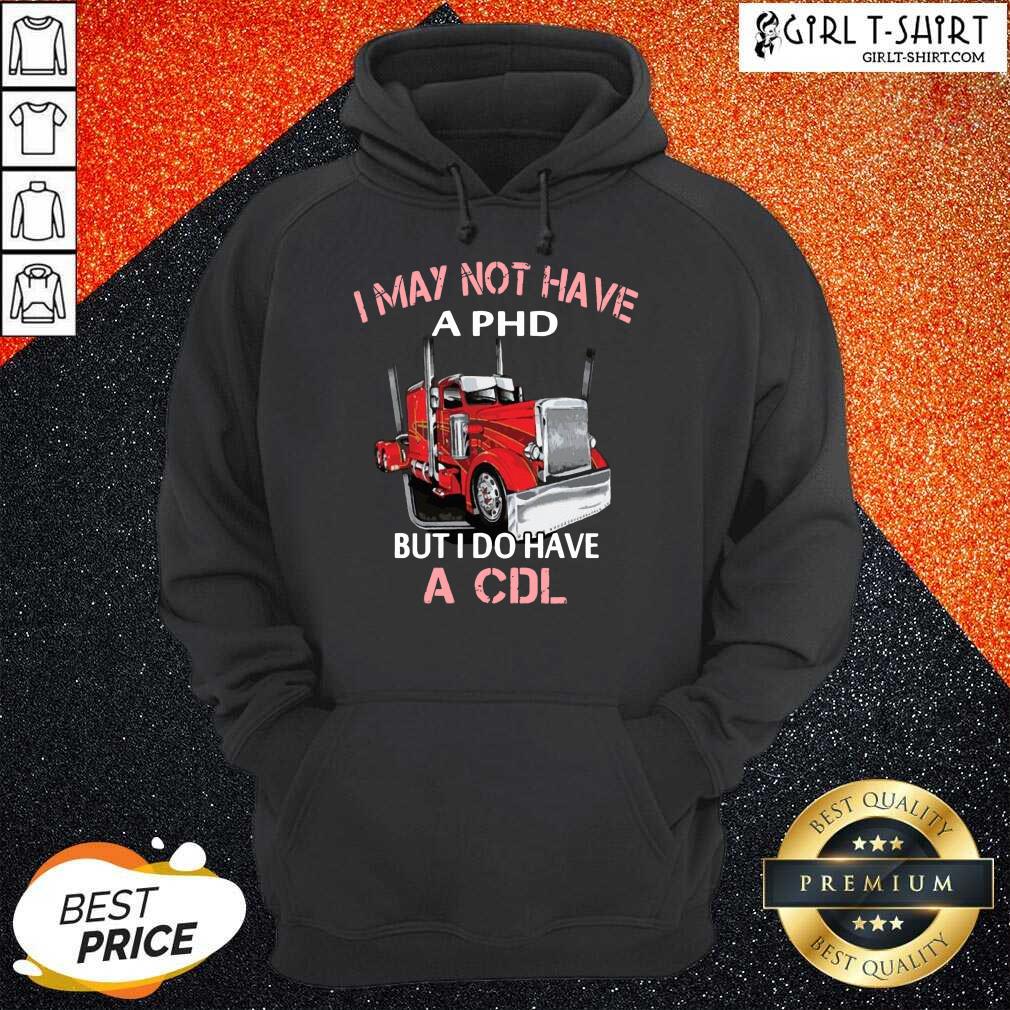 Best Trucker I May Not Have A PHD But I Do Have A CDL Shirt