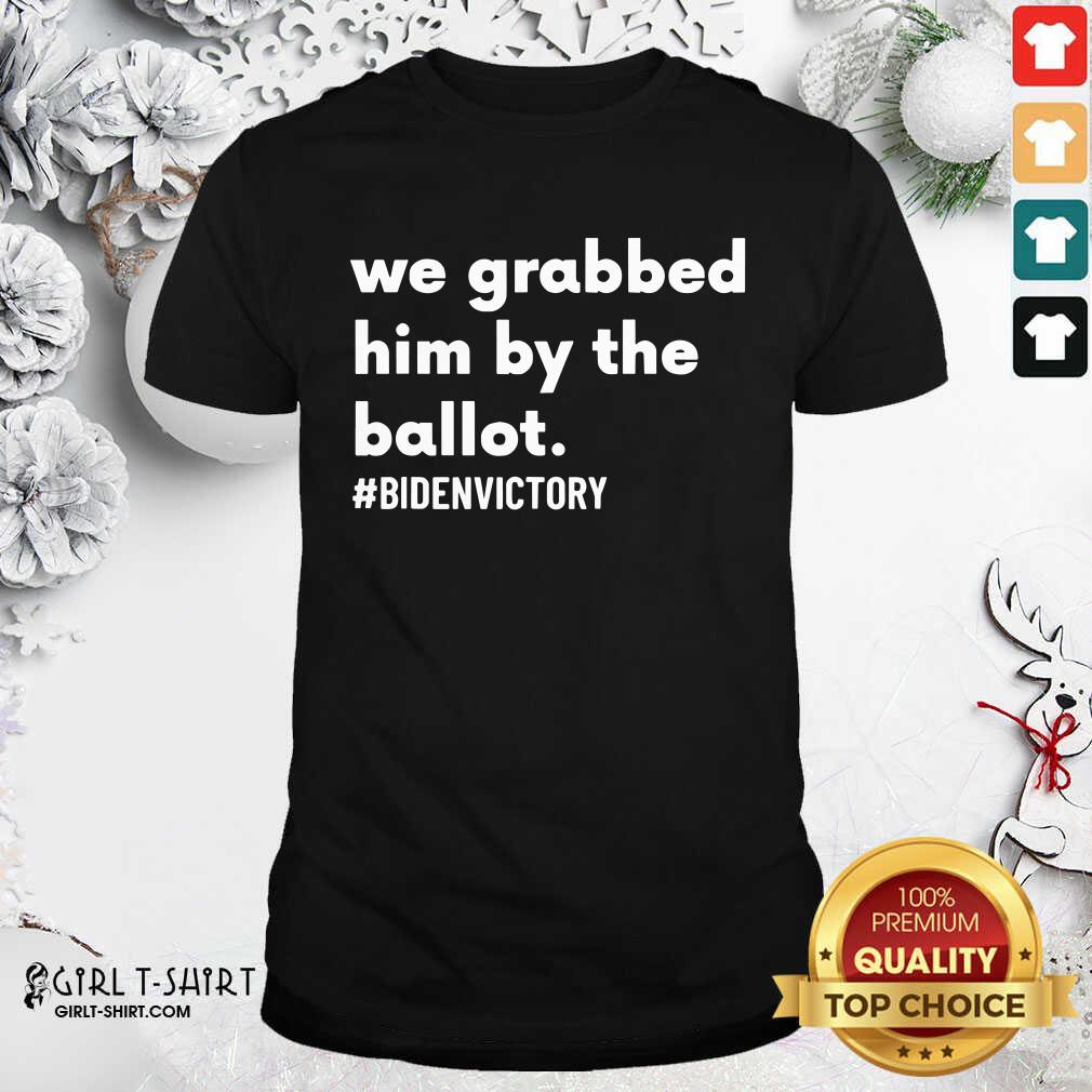 Best We Grabbed Him By The Ballot Bidenvictory Biden Harris 2020 Election Shirt