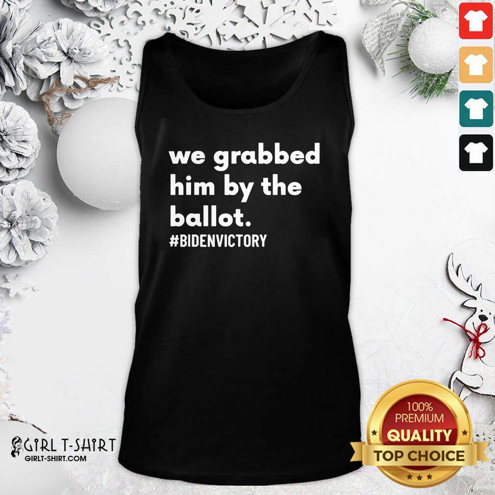 Best We Grabbed Him By The Ballot Bidenvictory Biden Harris 2020 Election Shirt