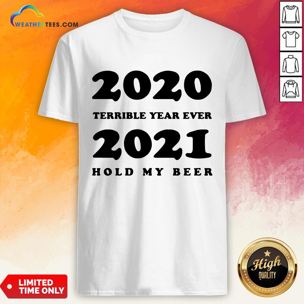 Better 2020 Terrible Year Ever 2021 Hold My Beer Shirt
