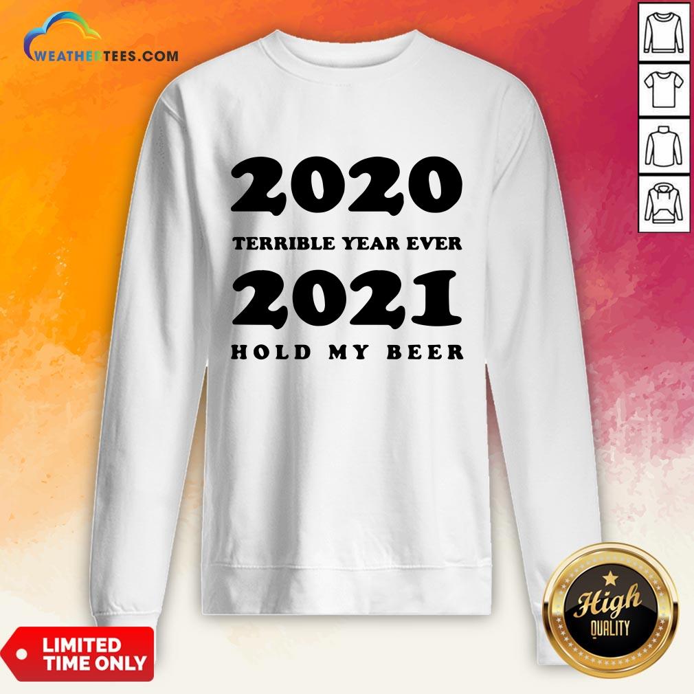 Better 2020 Terrible Year Ever 2021 Hold My Beer Shirt