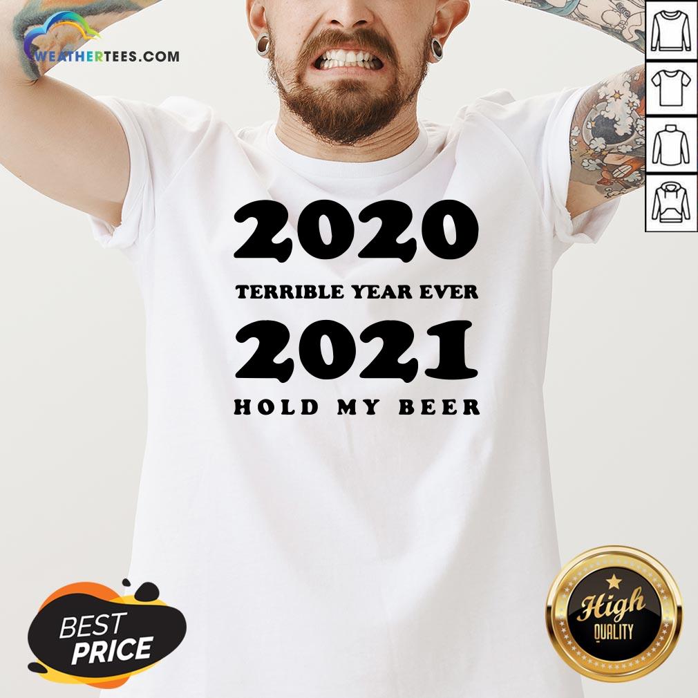 Better 2020 Terrible Year Ever 2021 Hold My Beer Shirt