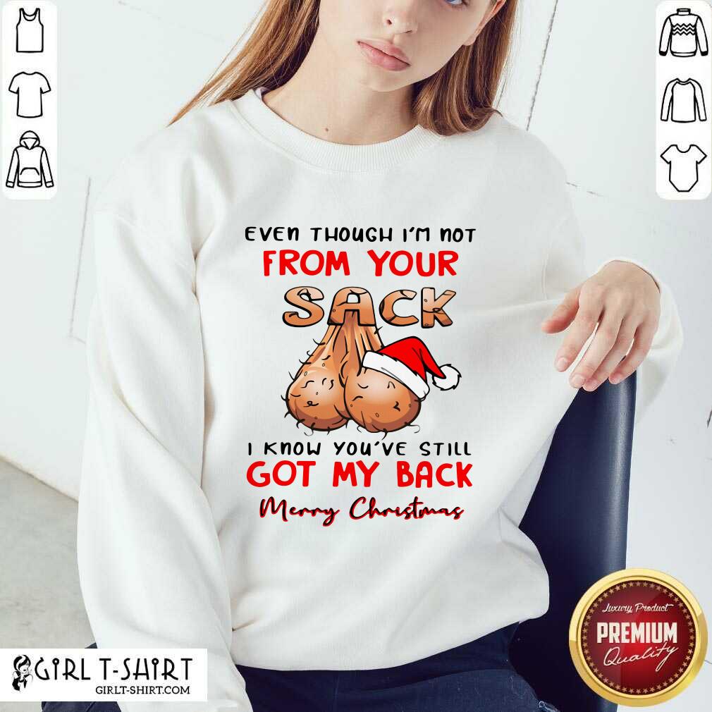 better-even-though-im-not-from-your-sack-i-know-you-are-still-got-my-back-merry-christmas-sweatshirt.jpg