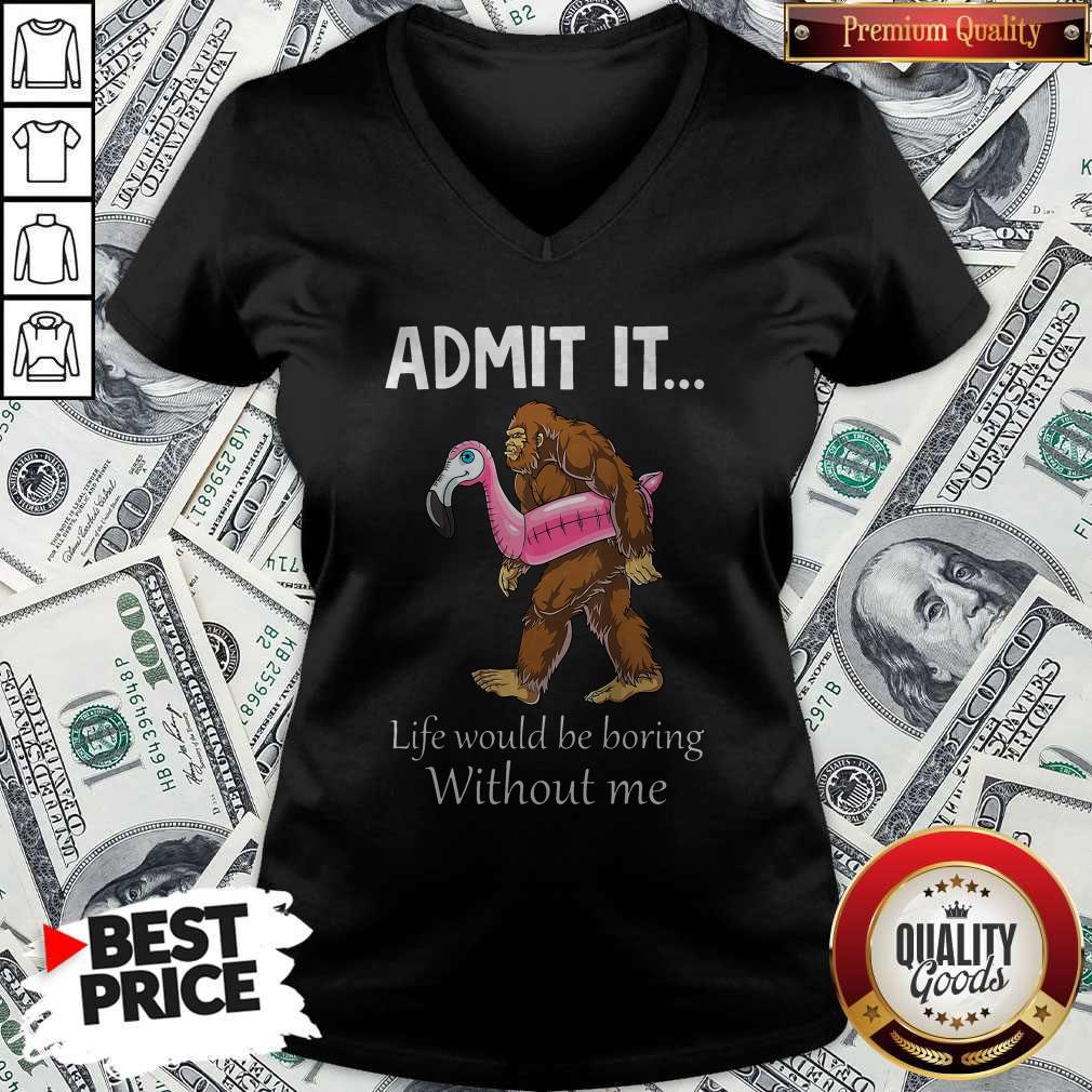 Bigfoot Admit It Life Would Be Boring Without Me Shirt