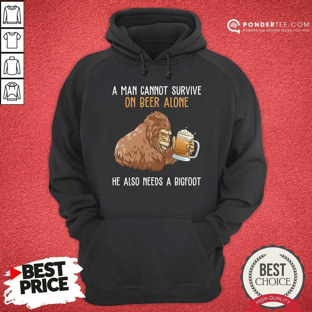 Bigfoot Cannot Survive On Beer Alone Need Bigfoot Shirt