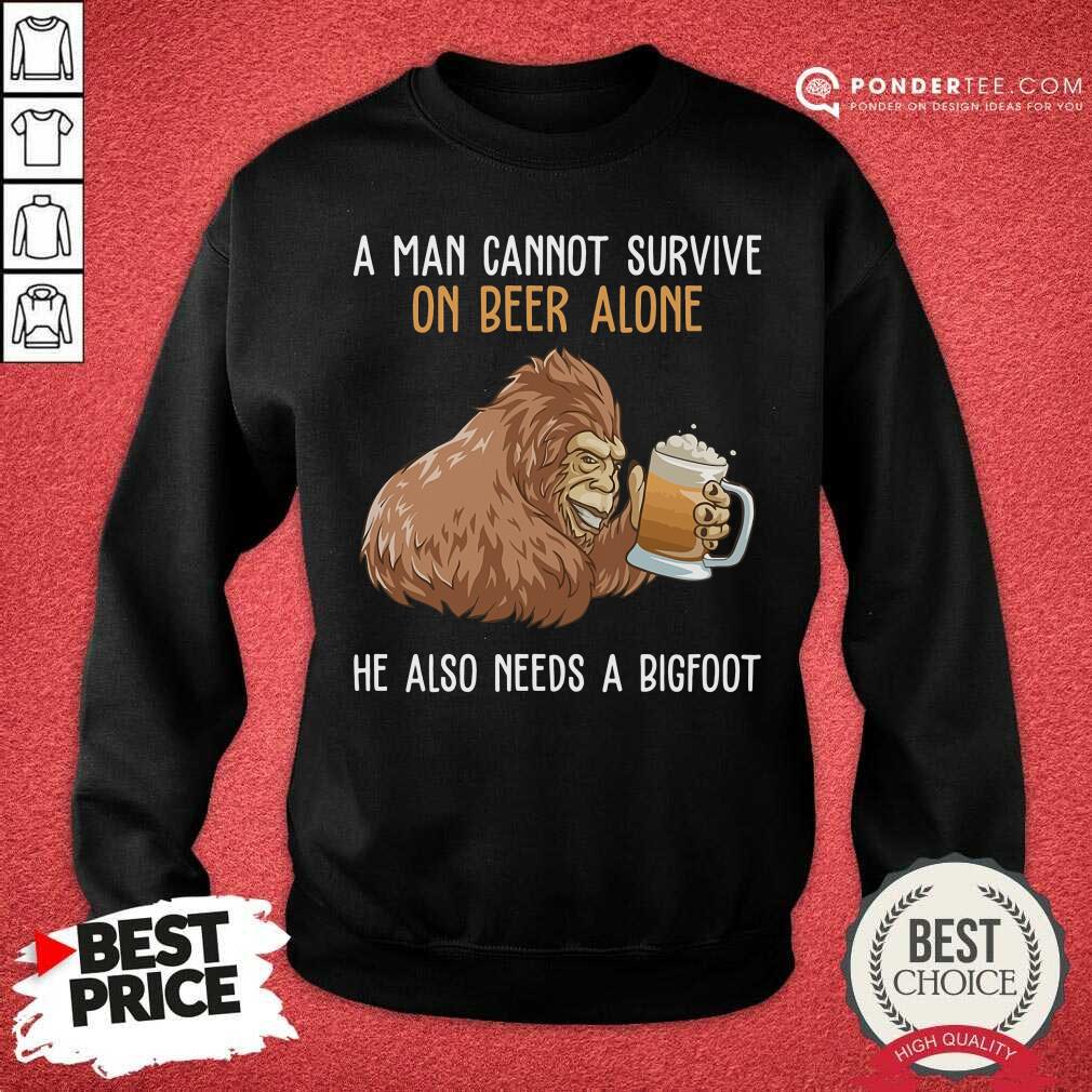 Bigfoot Cannot Survive On Beer Alone Need Bigfoot Shirt