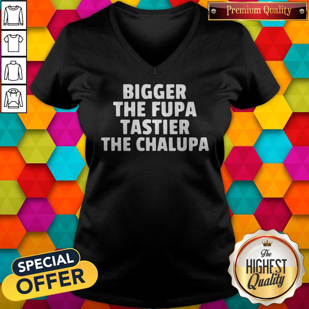Bigger The Fupa Tastier The Chalupa Shirt