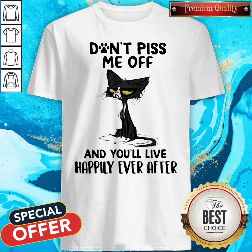 Black Cat Don’t Piss Me Off And You’ll Live Happily Ever After Shirt