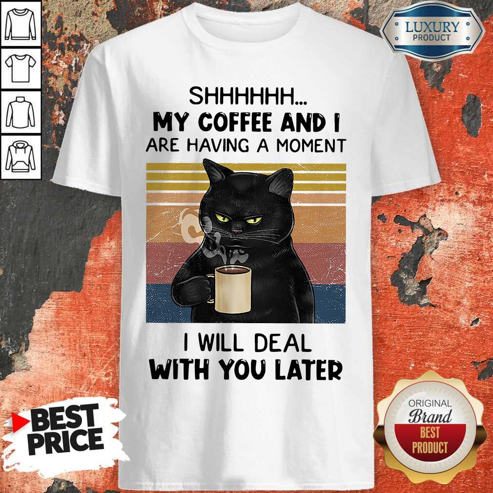 black-cat-shhh-my-coffee-and-i-are-having-a-moment-i-will-deal-with-you-later-vintage-shirt.jpg