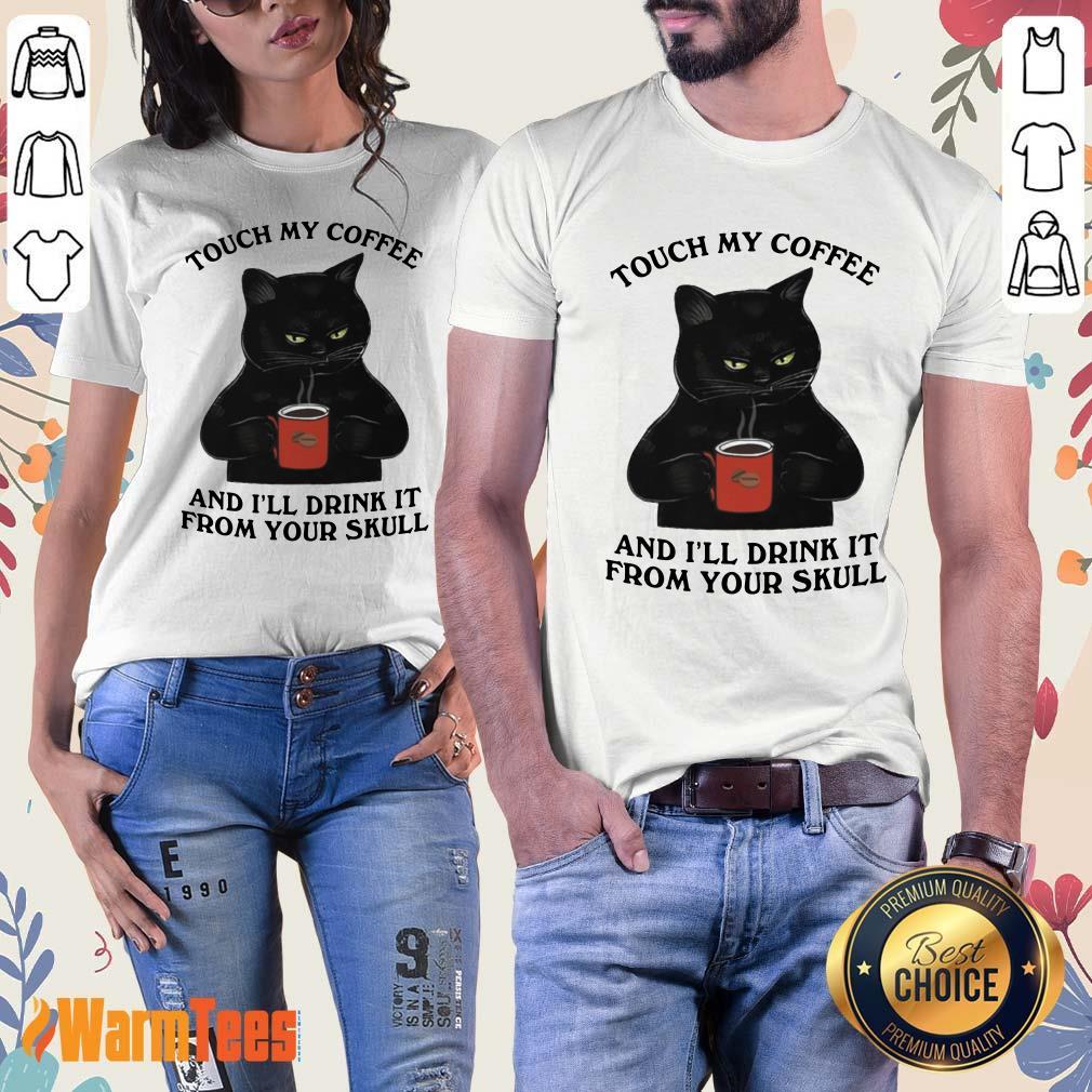 Black Cat Touch My Coffee And I Will Drink It From Your Skull Shirt
