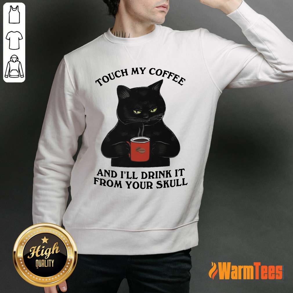 Black Cat Touch My Coffee And I Will Drink It From Your Skull Shirt