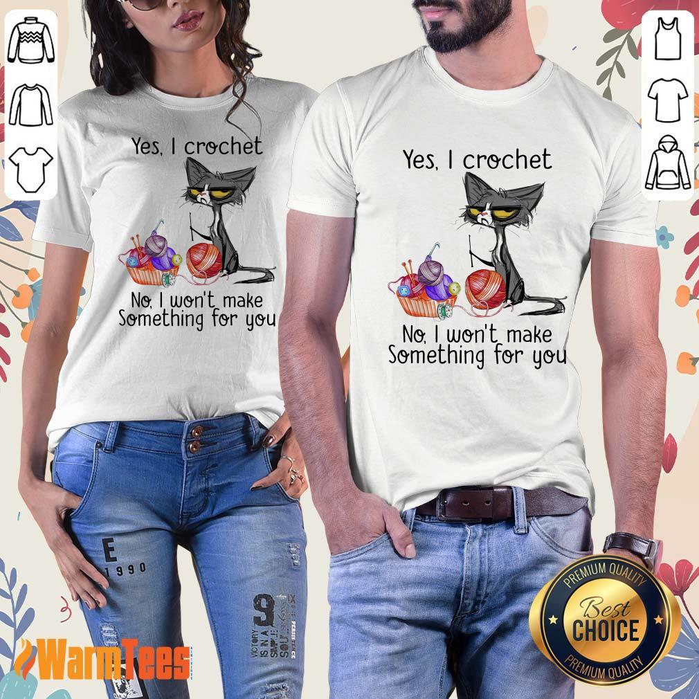 Black Cat Yes I Crochet No I Will Not Make Something For You Shirt
