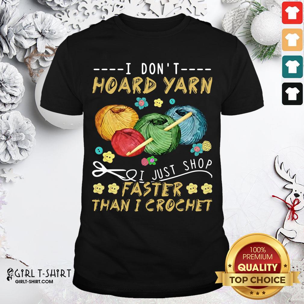 Black I Don’t Hoard Uarn I Just Shop Faster Than I Crochet Shirt
