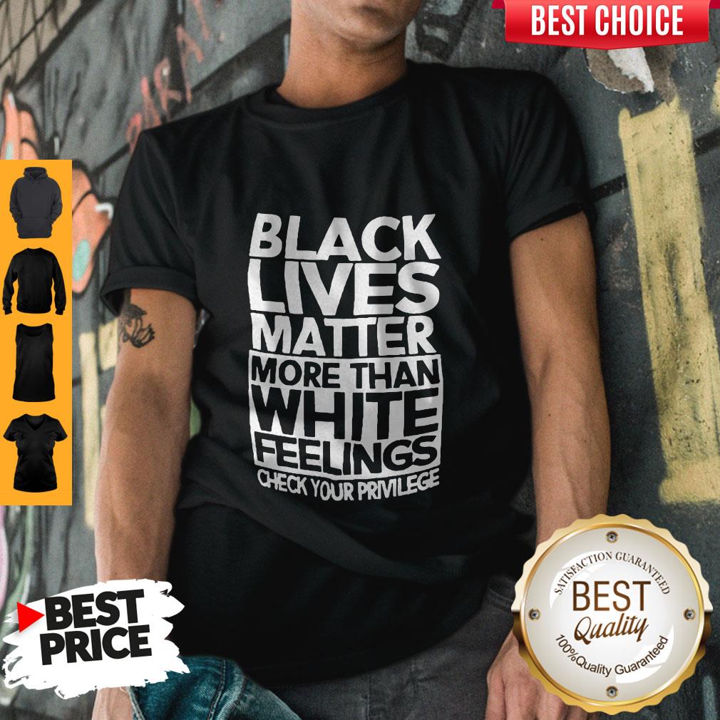 Black Lives Matter More Than White Feelings Shirt