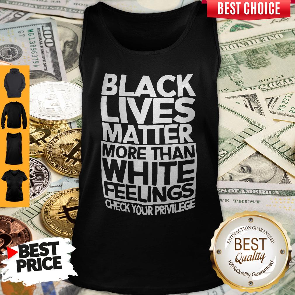 Black Lives Matter More Than White Feelings Shirt