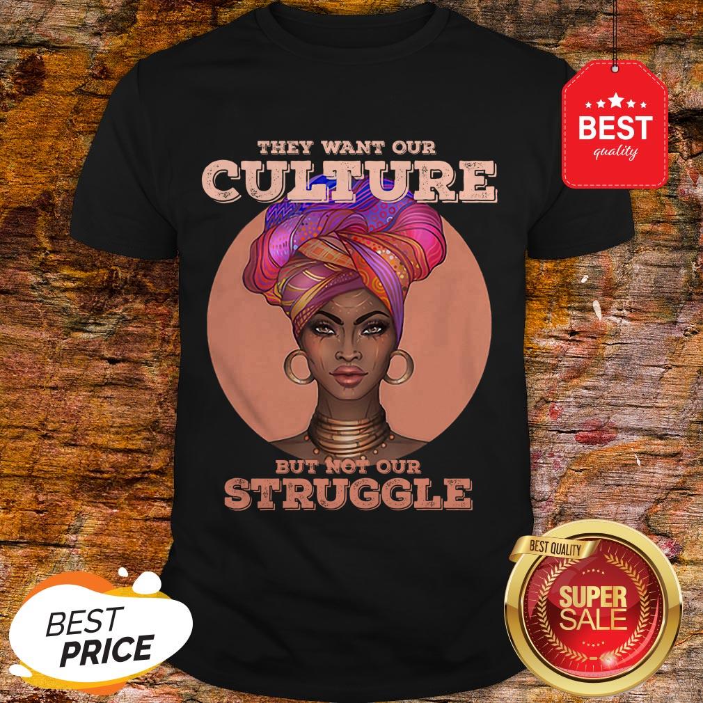 Black Woman They Want Our Culture But Not Our Struggle Shirt