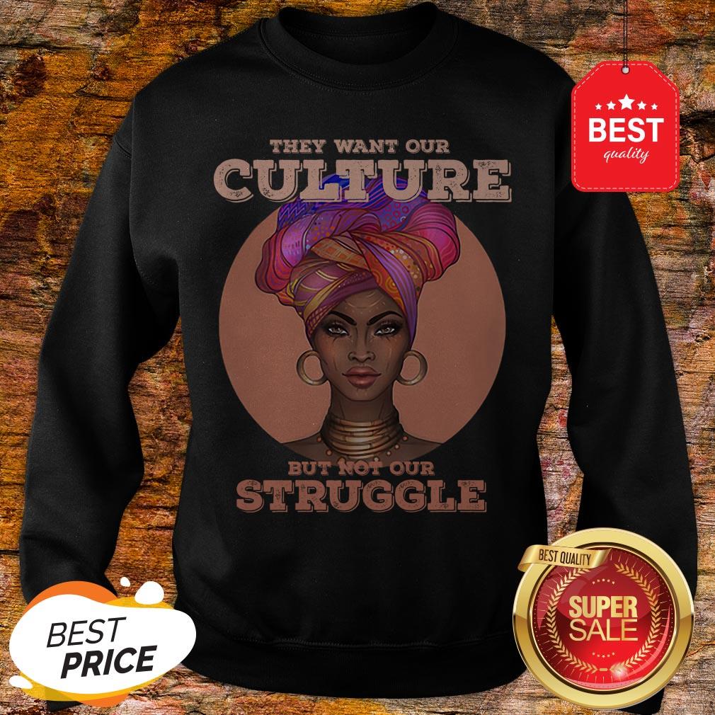 Black Woman They Want Our Culture But Not Our Struggle Shirt
