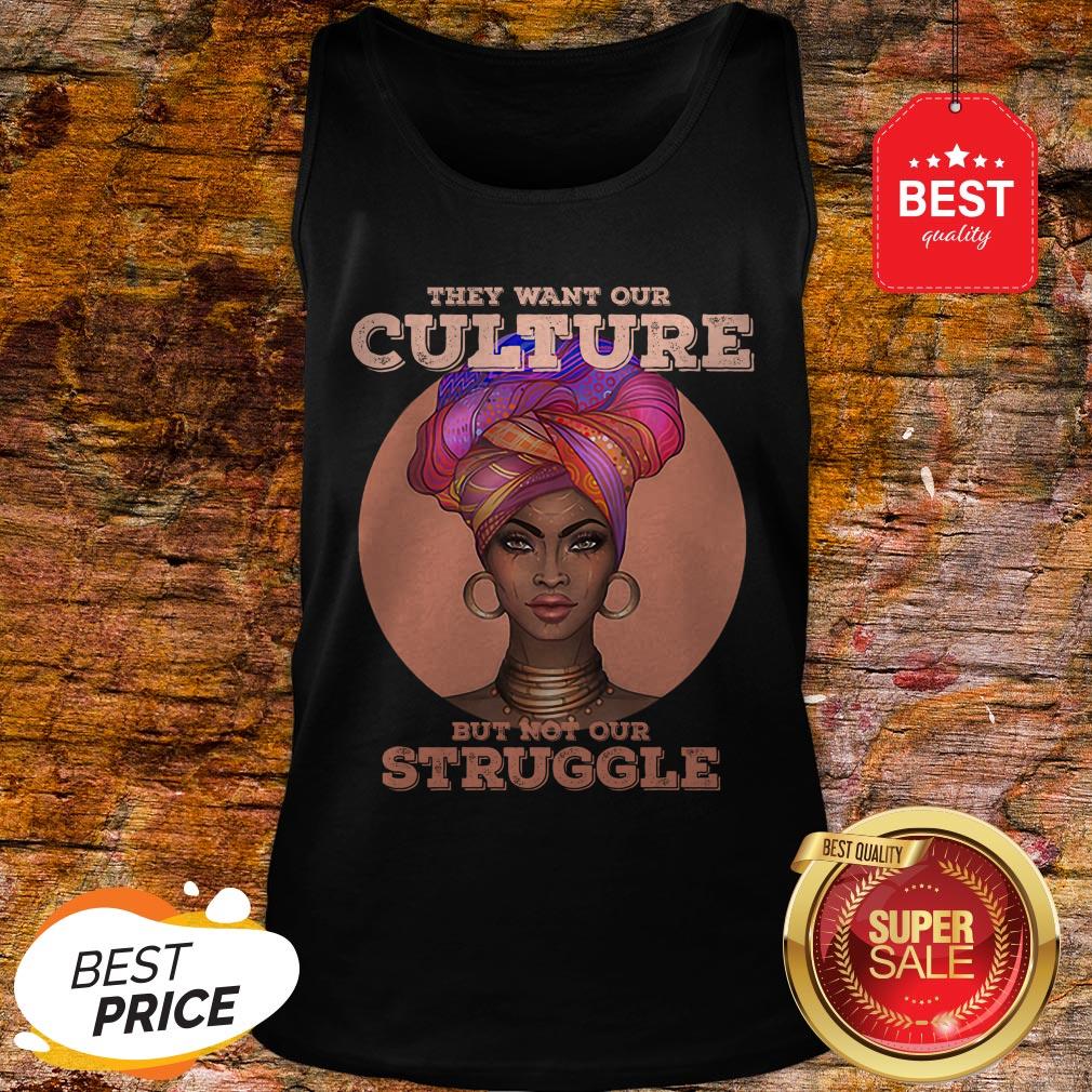 Black Woman They Want Our Culture But Not Our Struggle Shirt