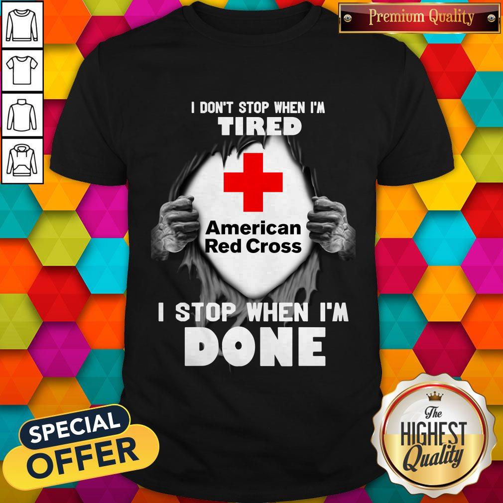blood-inside-me-american-red-cross-i-dont-stop-when-im-tired-i-stop-when-im-done-shirt.jpg