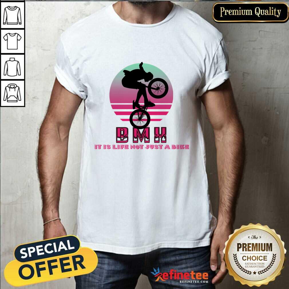 Bmx It Is Life Not Just A Bike Shirt
