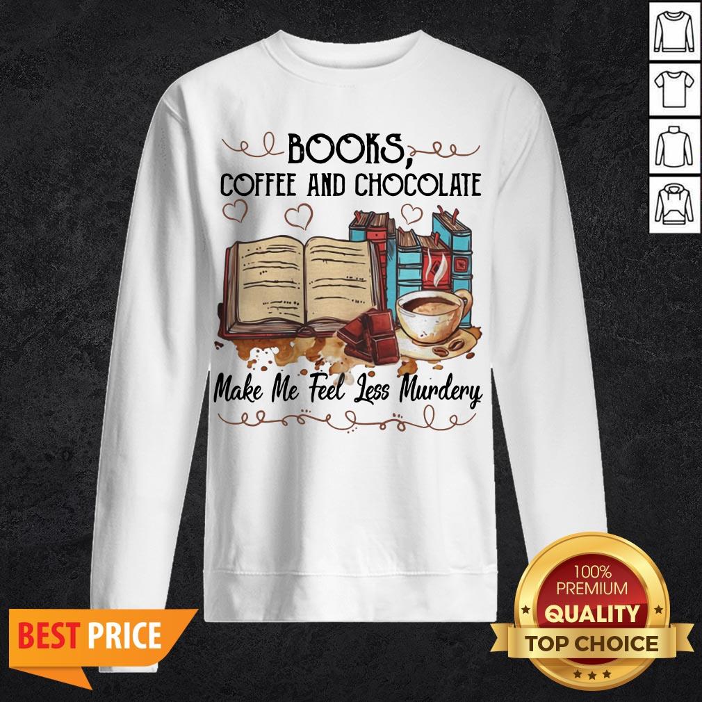 Books Coffee And Chocolate Make Me Feel Less Murder Shirt