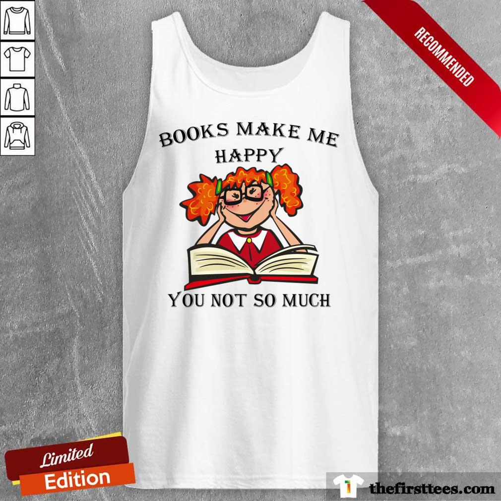 Books Make Me Happy You Not So Much Shirt