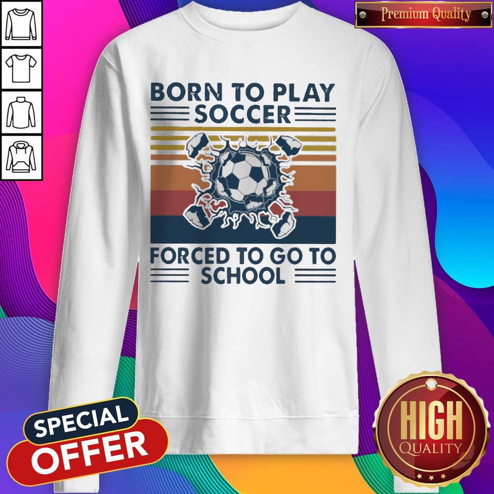Born To Play Soccer Forced To Go To School Vintage Shirt