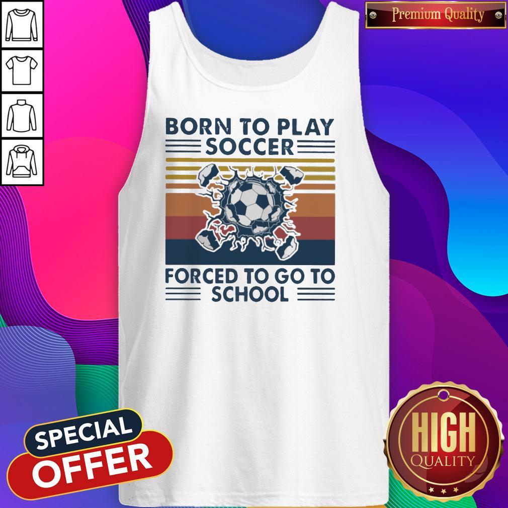 Born To Play Soccer Forced To Go To School Vintage Shirt