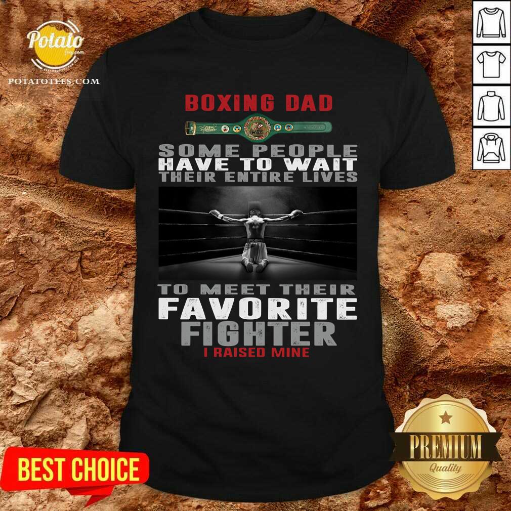 Boxing Dad To Meet Their Favorite Fighter I Raised Mine Shirt