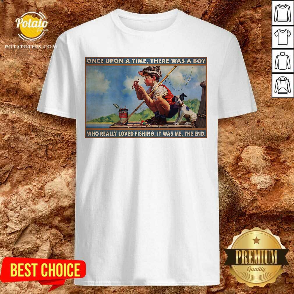 boy-loved-fishing-once-upon-a-time-there-was-a-boy-who-really-loved-fishing-it-was-me-the-end-shirt.jpg