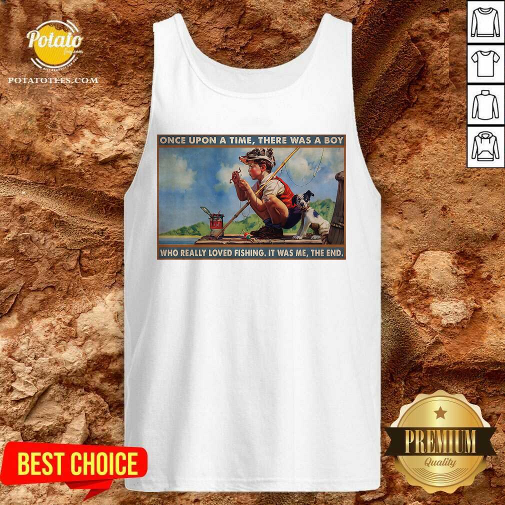 boy-loved-fishing-once-upon-a-time-there-was-a-boy-who-really-loved-fishing-it-was-me-the-end-tank-top.jpg