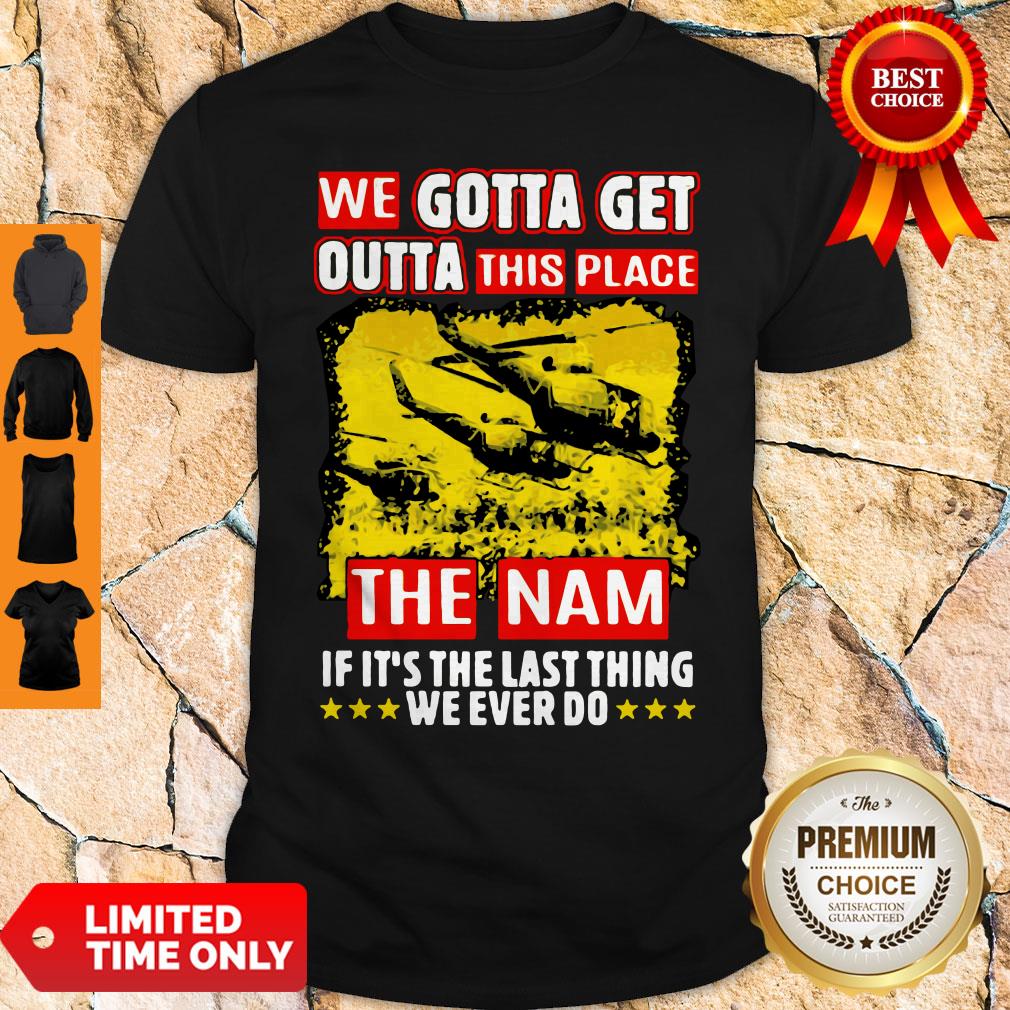 Funny We Gotta Get Outta This Place Shirt