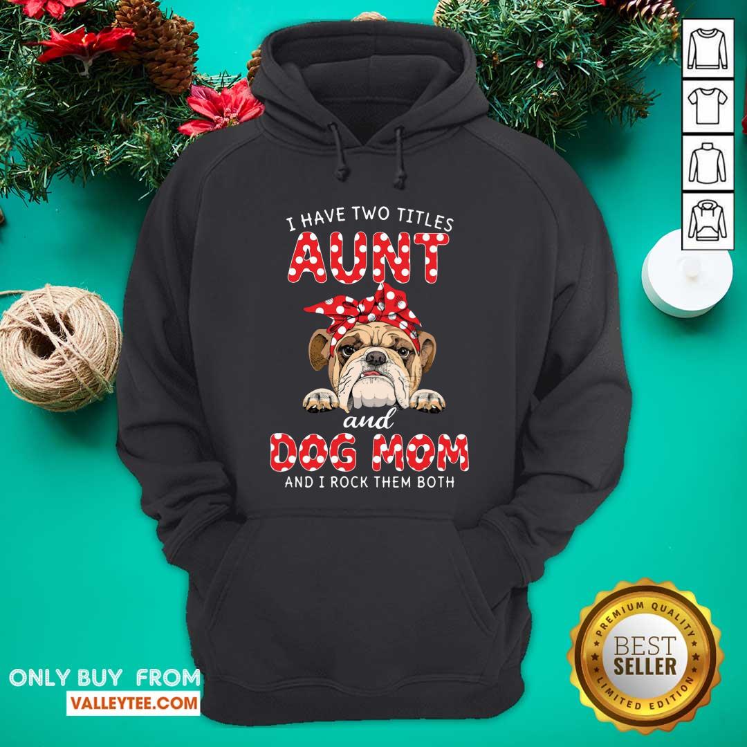 Bull Dog I Have Two Titles Aunt And Dog Mom Shirt