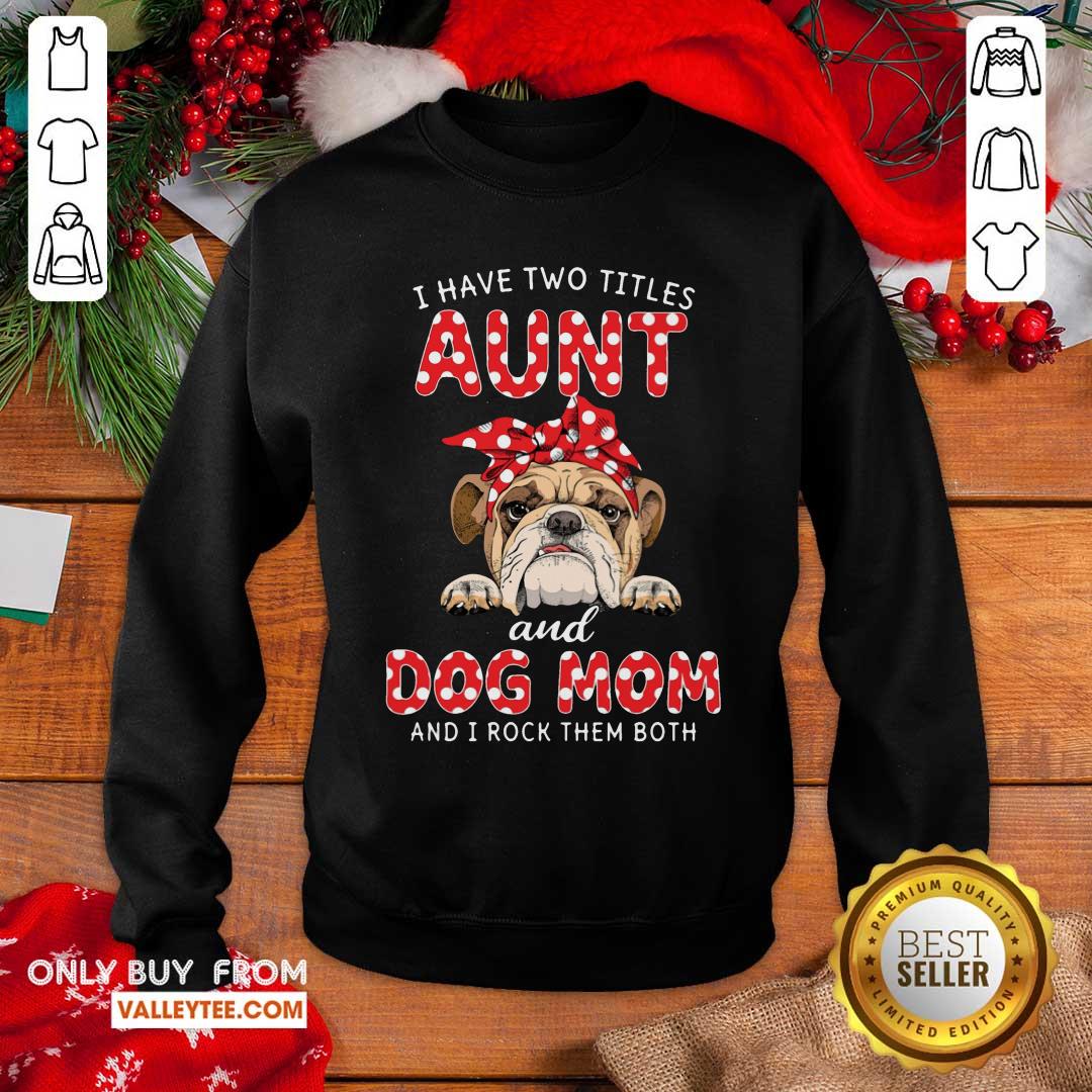 Bull Dog I Have Two Titles Aunt And Dog Mom Shirt