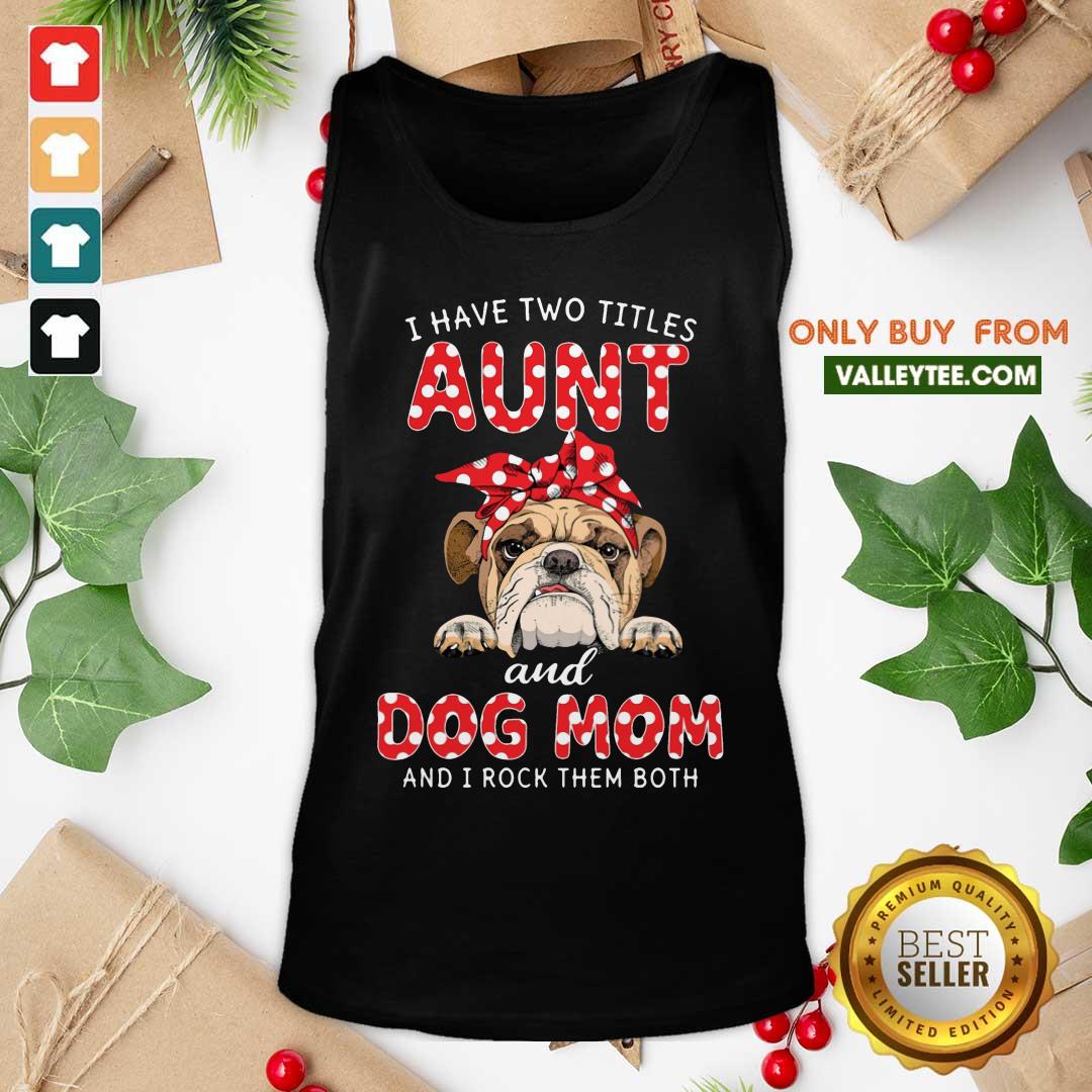 Bull Dog I Have Two Titles Aunt And Dog Mom Shirt