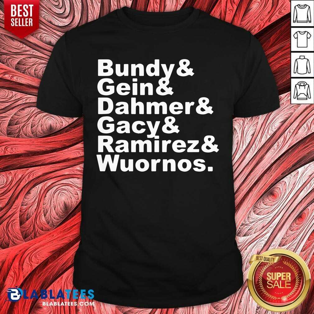Bundy And Gin Dahmer Gacy Ramirez Wuornos Shirt