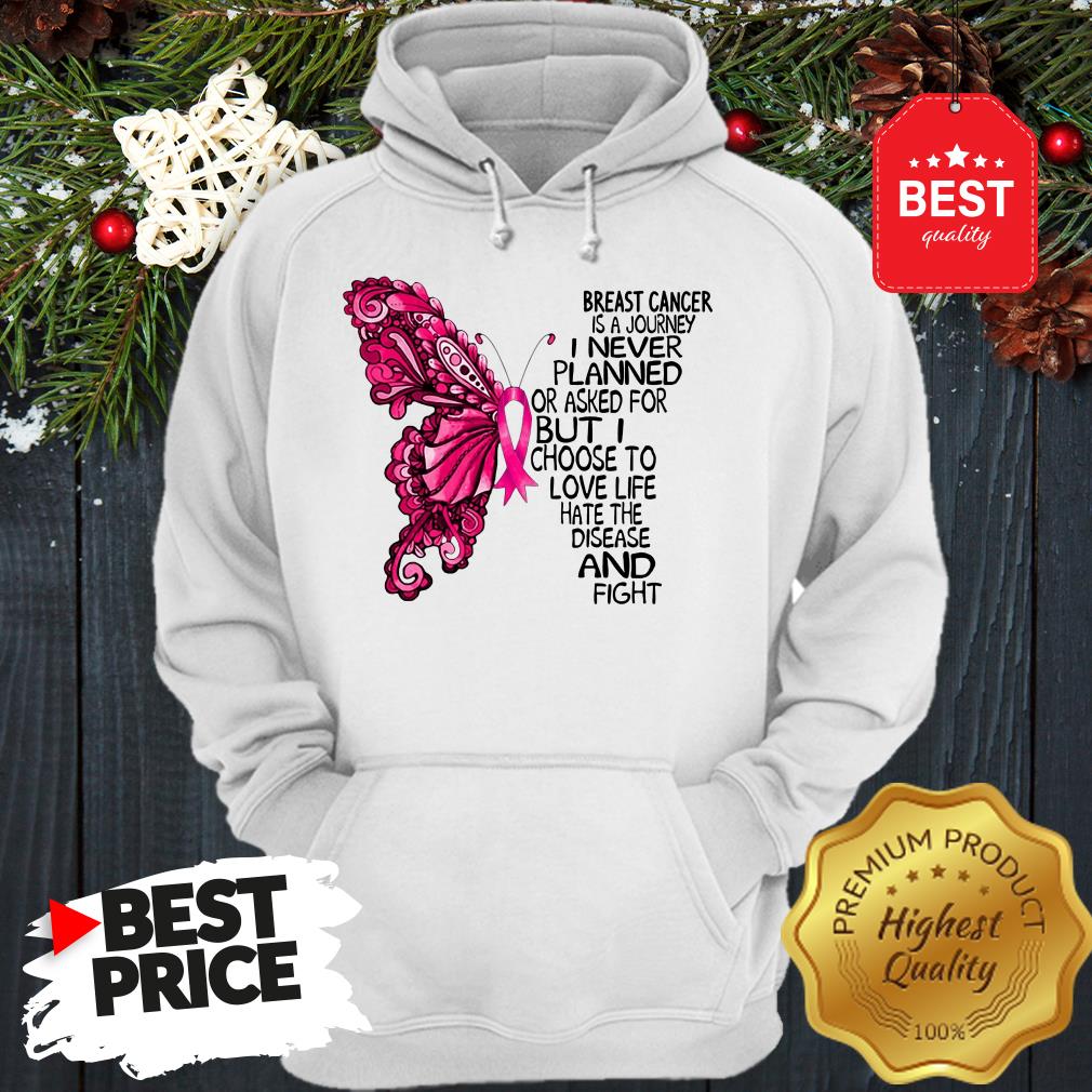 butterfly-breast-cancer-is-a-journey-i-never-planned-or-asked-for-but-i-choose-to-love-life-hate-hoodie.jpg