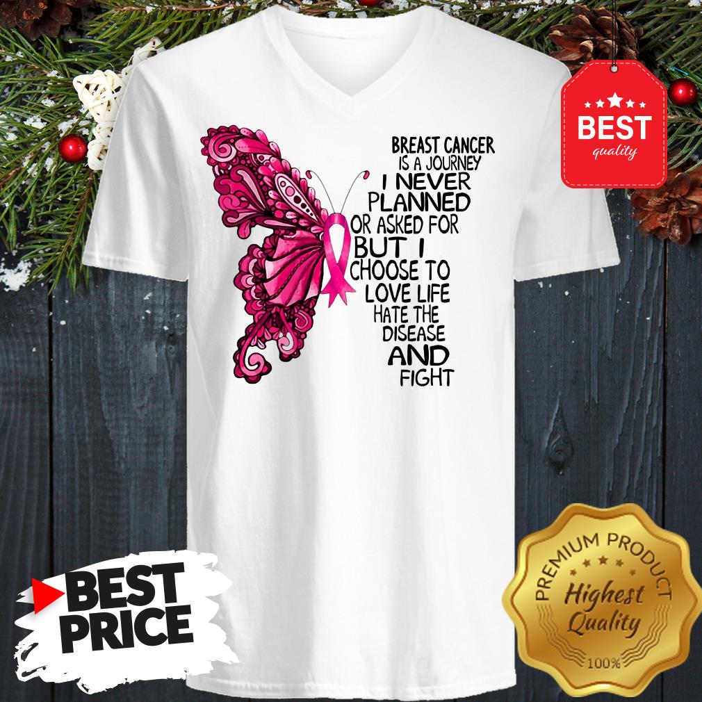 butterfly-breast-cancer-is-a-journey-i-never-planned-or-asked-for-but-i-choose-to-love-life-hate-v-neck.jpg