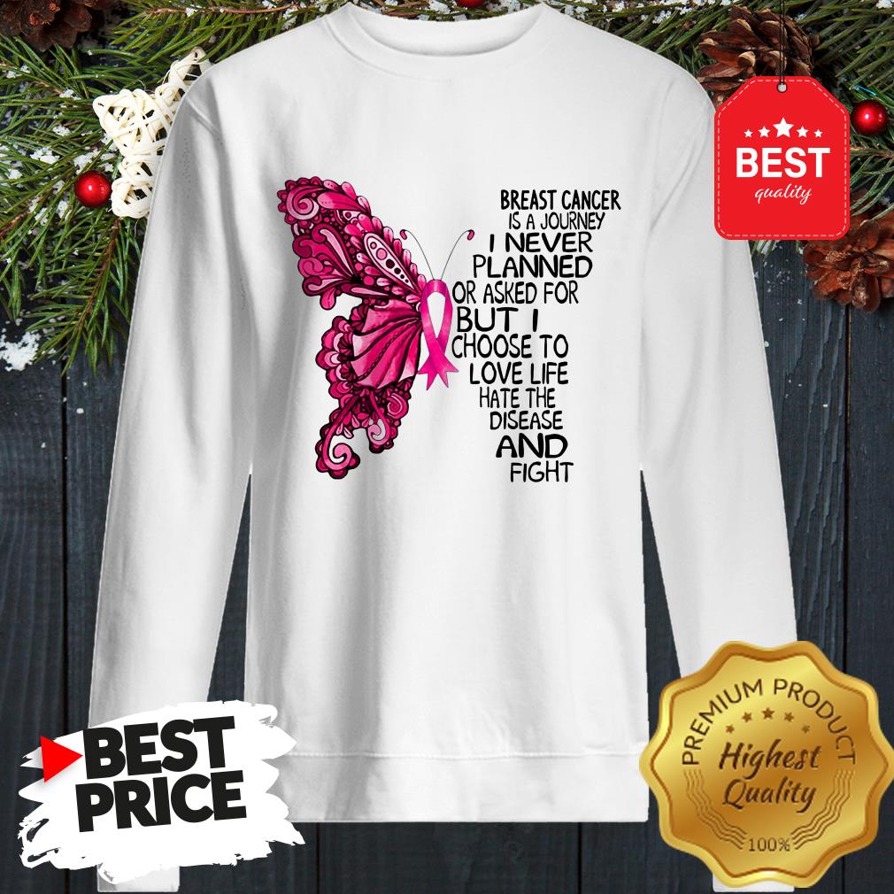 butterfly-breast-cancer-is-a-journey-i-never-planned-or-asked-for-but-i-choose-to-love-life-sweatshirt.jpg