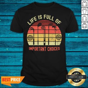 Happy Life Is Full Of Important Choices Golf Shirt