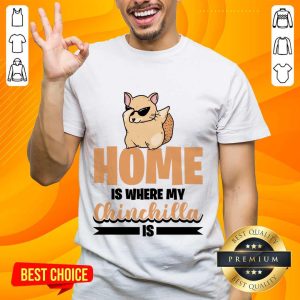 Home Is Where My Chinchilla Is Shirt