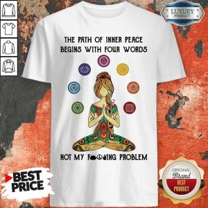 Cute Yoga The Path Of Inner Peace Begins With Four Words Not My Fucking Problem Shirt
