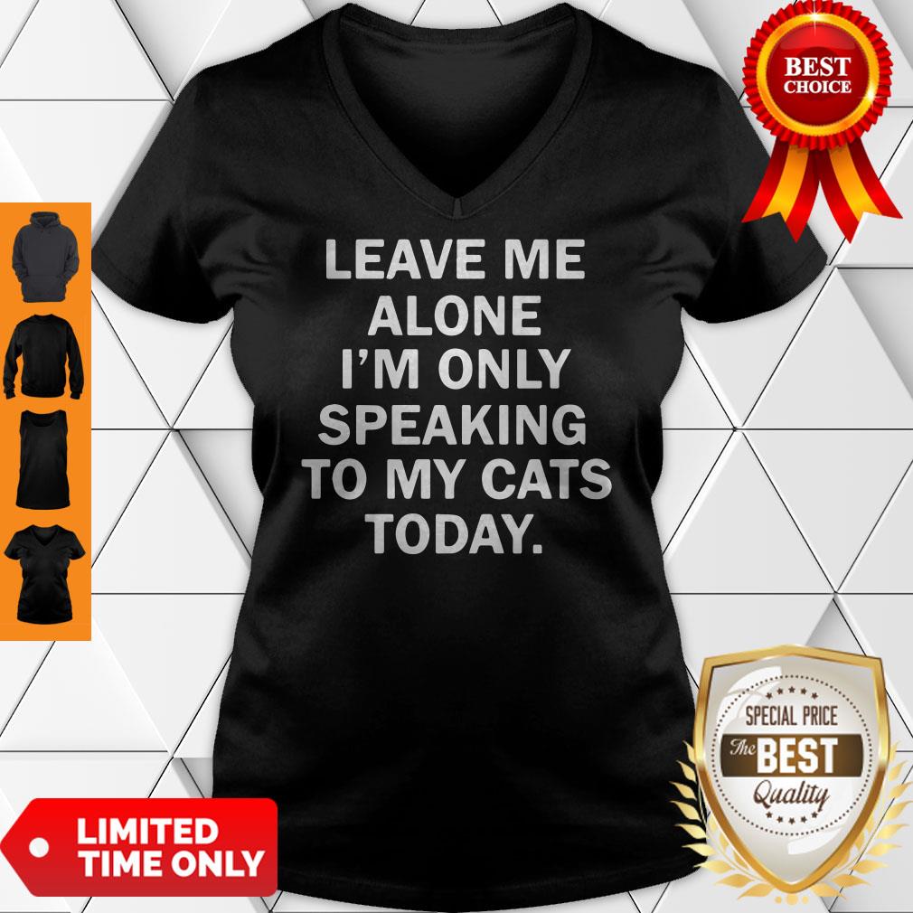 Funny Leave Me Alone Im Only Speaking To My Cats Today Shirt