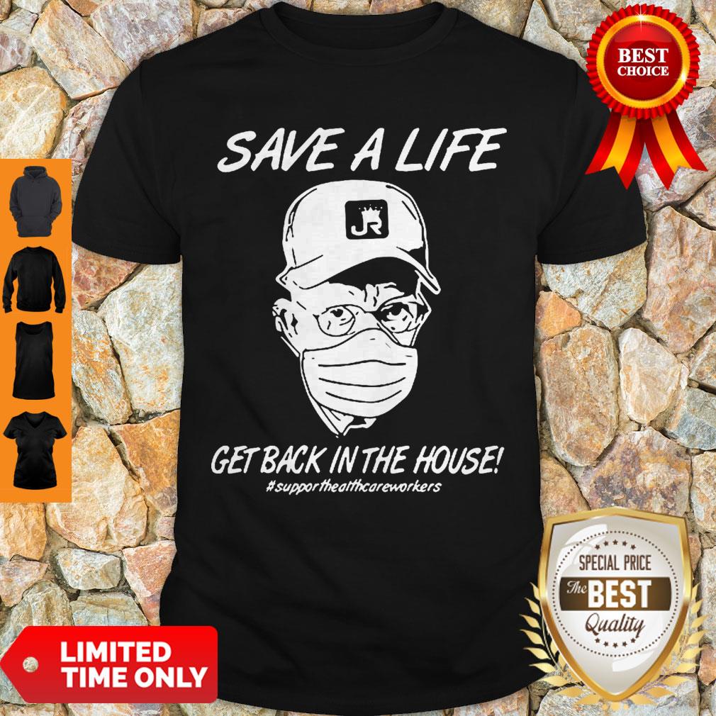 Save A Life Get Back In The House Support Healthcare Workers Coronavirus Shirt