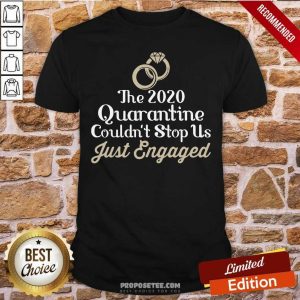 Awesome The 2020 Quarantine Couldn’t Stop Us Just Engaged Wedding Ring Shirt